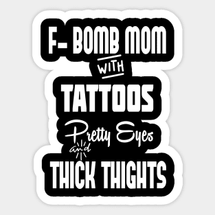 F-BOMB Mom with Tattoos Pretty Eyes and Thick Thighs - F Bomb Mom Shirt, F Bomb Kind, Funny Mom Shirt. Sticker